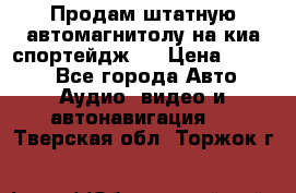 Продам штатную автомагнитолу на киа спортейдж 4 › Цена ­ 5 000 - Все города Авто » Аудио, видео и автонавигация   . Тверская обл.,Торжок г.